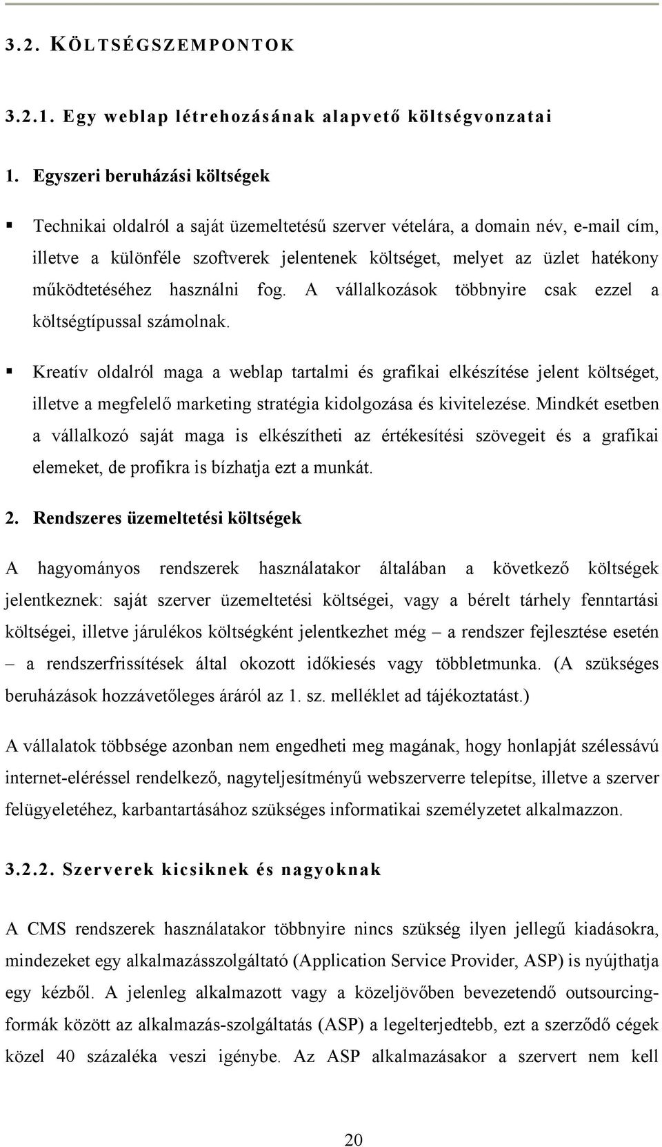 működtetéséhez használni fog. A vállalkozások többnyire csak ezzel a költségtípussal számolnak.