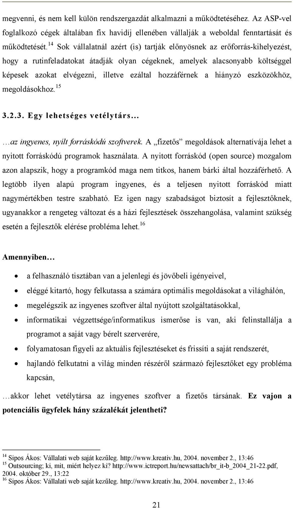 hozzáférnek a hiányzó eszközökhöz, megoldásokhoz. 15 3.2.3. Egy lehetséges vetélytárs az ingyenes, nyílt forráskódú szoftverek.