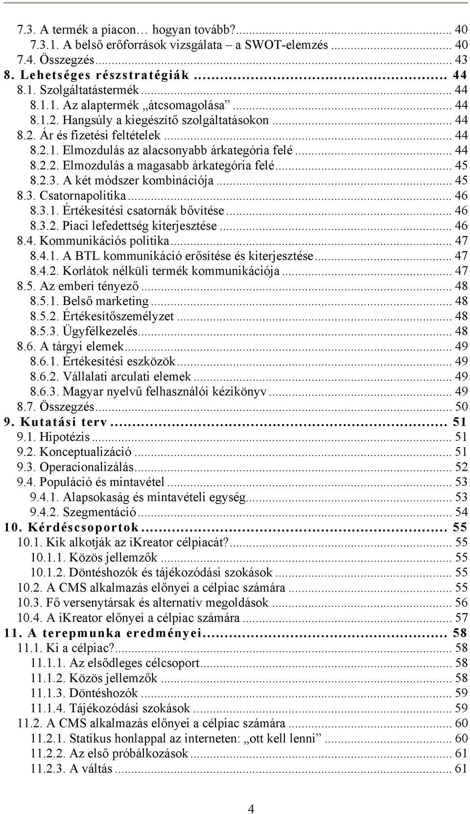 .. 45 8.2.3. A két módszer kombinációja... 45 8.3. Csatornapolitika... 46 8.3.1. Értékesítési csatornák bővítése... 46 8.3.2. Piaci lefedettség kiterjesztése... 46 8.4. Kommunikációs politika... 47 8.