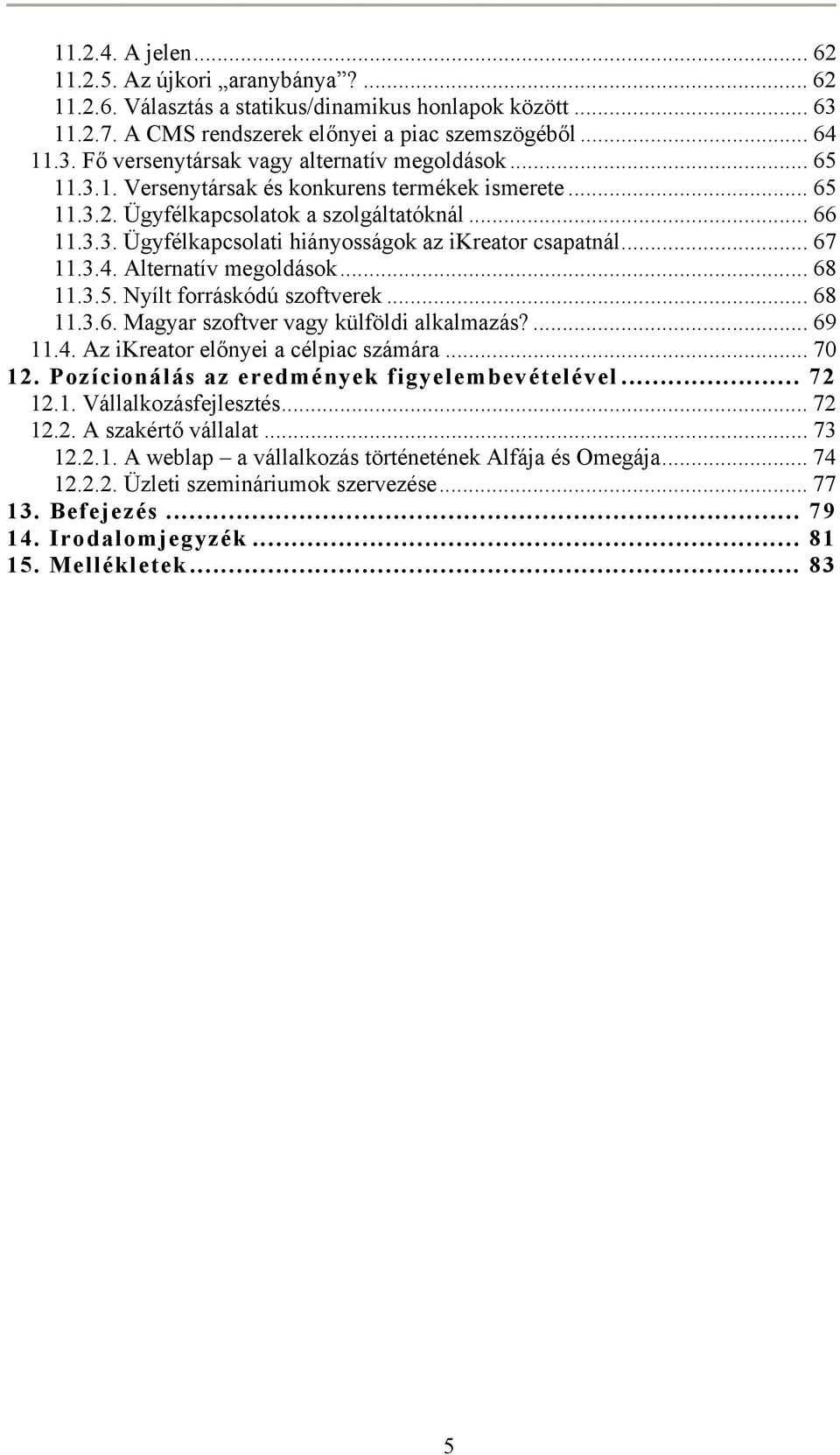 Alternatív megoldások... 68 11.3.5. Nyílt forráskódú szoftverek... 68 11.3.6. Magyar szoftver vagy külföldi alkalmazás?... 69 11.4. Az ikreator előnyei a célpiac számára... 70 12.