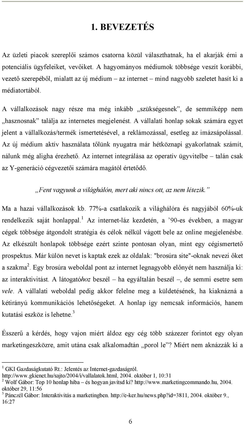 A vállalkozások nagy része ma még inkább szükségesnek, de semmiképp nem hasznosnak találja az internetes megjelenést.