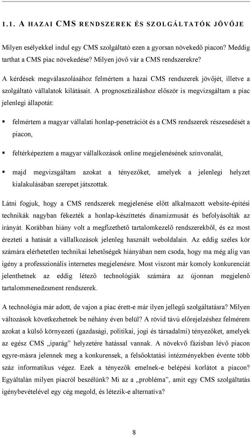 A prognosztizáláshoz először is megvizsgáltam a piac jelenlegi állapotát: felmértem a magyar vállalati honlap-penetrációt és a CMS rendszerek részesedését a piacon, feltérképeztem a magyar