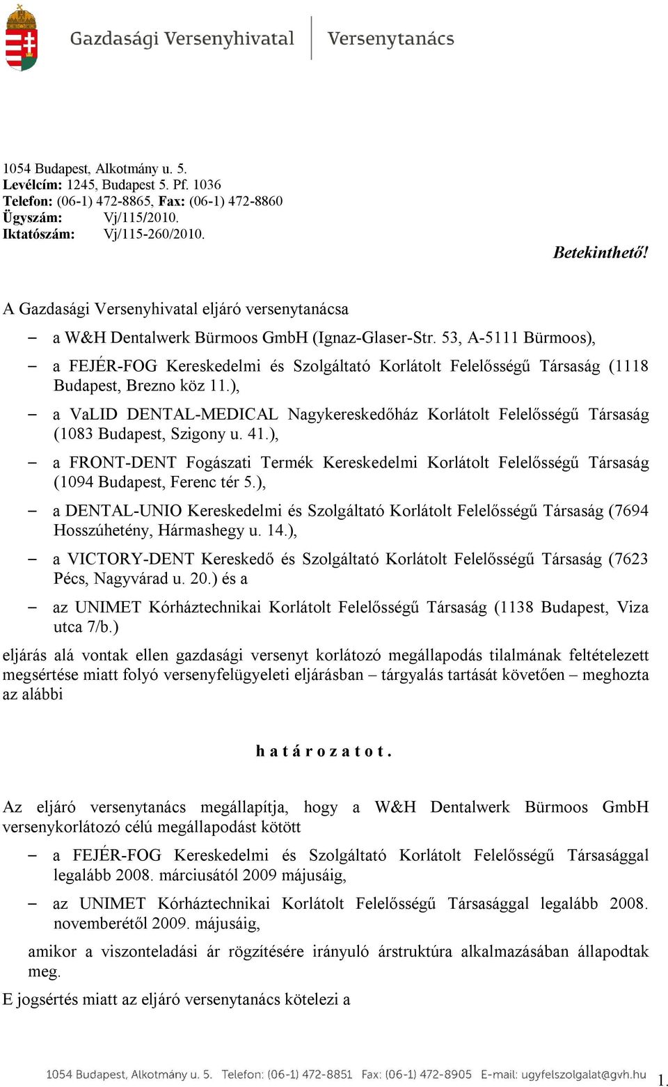 53, A-5111 Bürmoos), a FEJÉR-FOG Kereskedelmi és Szolgáltató Korlátolt Felelősségű Társaság (1118 Budapest, Brezno köz 11.