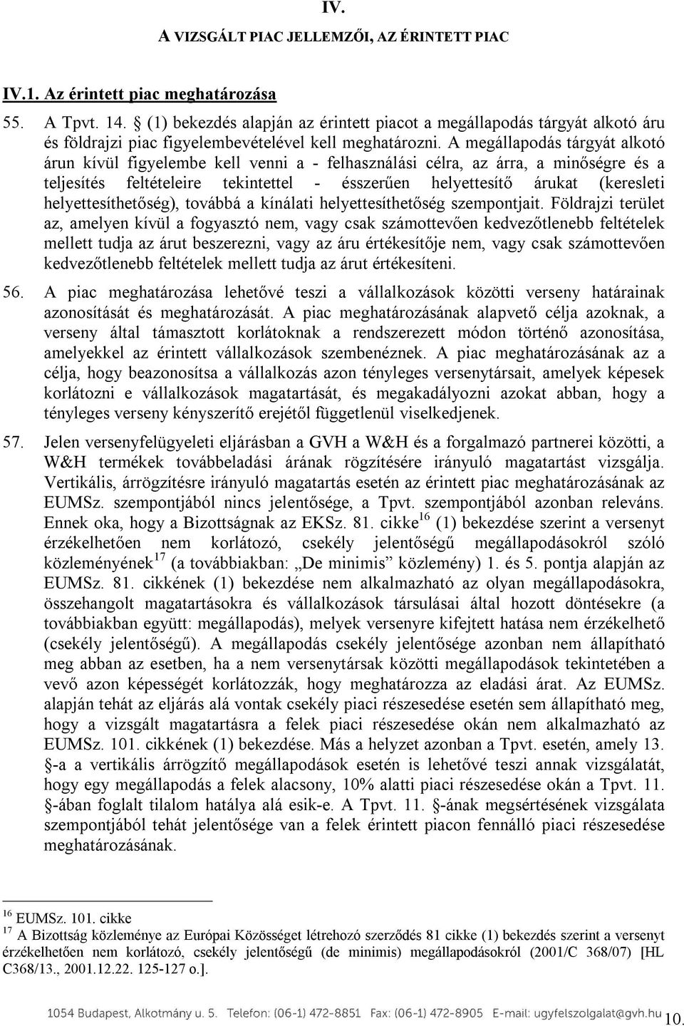 A megállapodás tárgyát alkotó árun kívül figyelembe kell venni a - felhasználási célra, az árra, a minőségre és a teljesítés feltételeire tekintettel - ésszerűen helyettesítő árukat (keresleti