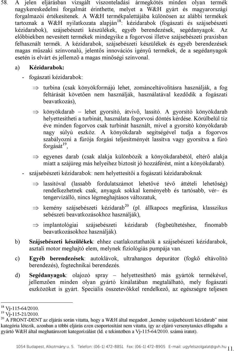 segédanyagok. Az előbbiekben nevesített termékek mindegyike a fogorvosi illetve szájsebészeti praxisban felhasznált termék.