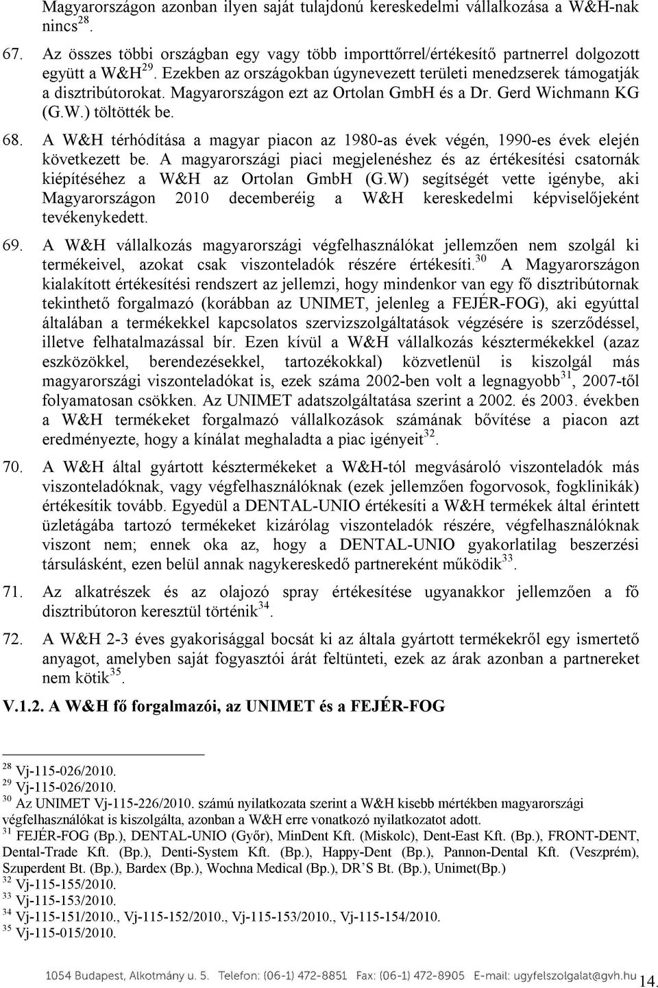 A W&H térhódítása a magyar piacon az 1980-as évek végén, 1990-es évek elején következett be. A magyarországi piaci megjelenéshez és az értékesítési csatornák kiépítéséhez a W&H az Ortolan GmbH (G.