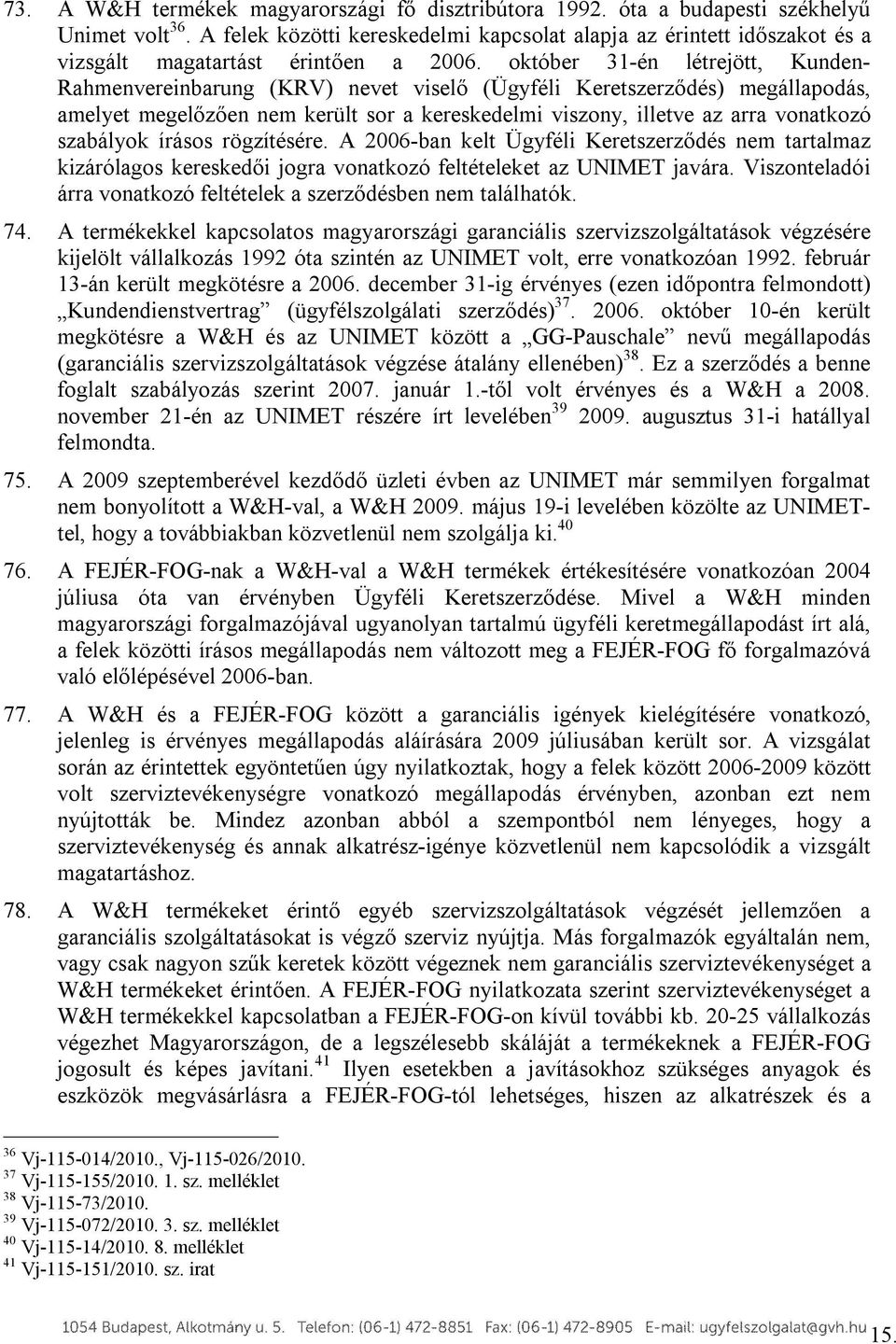 október 31-én létrejött, Kunden- Rahmenvereinbarung (KRV) nevet viselő (Ügyféli Keretszerződés) megállapodás, amelyet megelőzően nem került sor a kereskedelmi viszony, illetve az arra vonatkozó