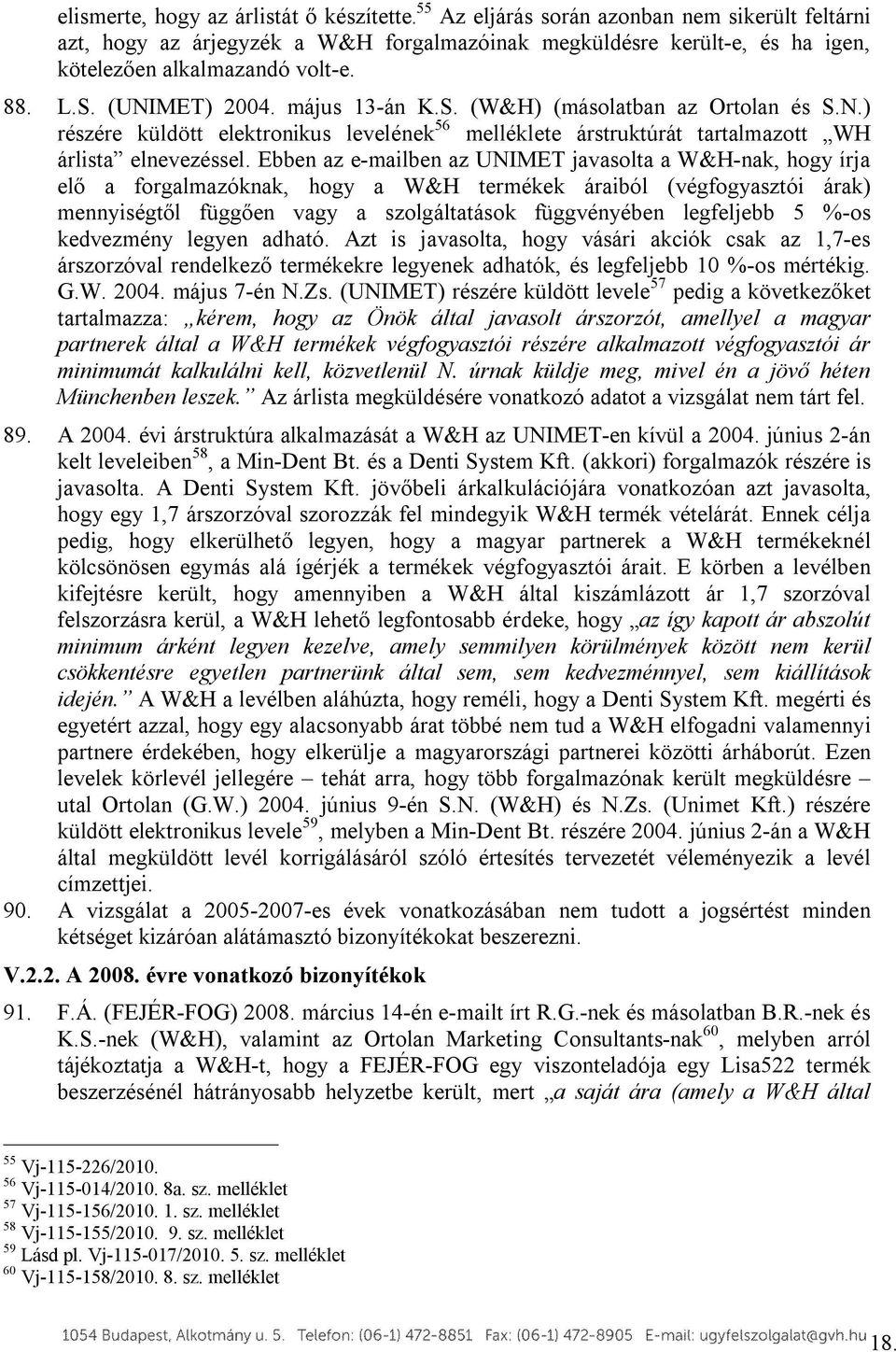 (UNIMET) 2004. május 13-án K.S. (W&H) (másolatban az Ortolan és S.N.) részére küldött elektronikus levelének 56 melléklete árstruktúrát tartalmazott WH árlista elnevezéssel.