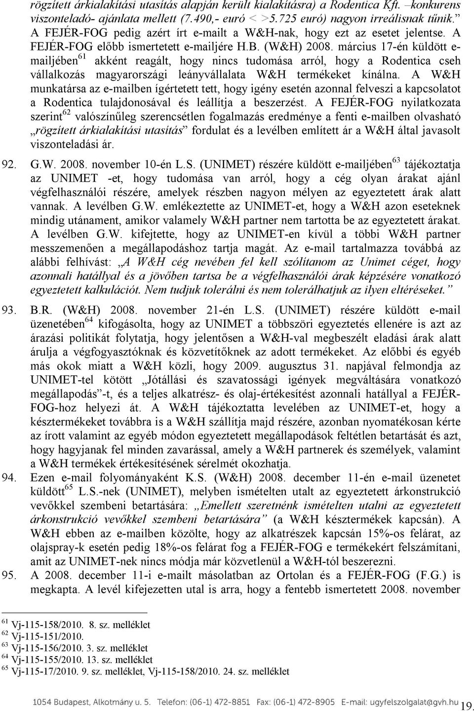 március 17-én küldött e- mailjében 61 akként reagált, hogy nincs tudomása arról, hogy a Rodentica cseh vállalkozás magyarországi leányvállalata W&H termékeket kínálna.