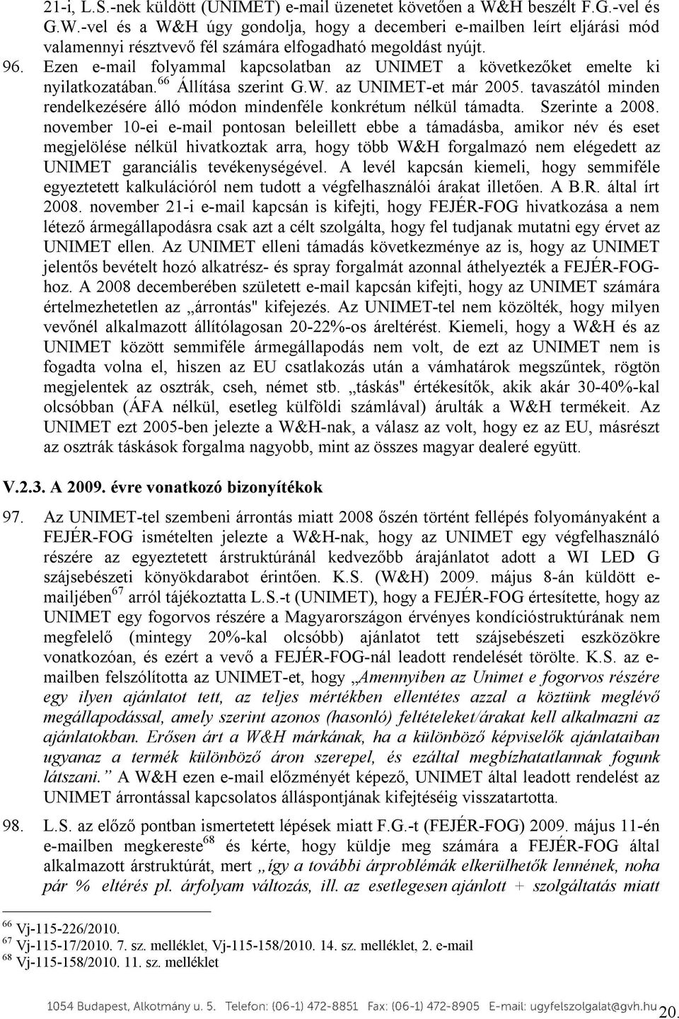 tavaszától minden rendelkezésére álló módon mindenféle konkrétum nélkül támadta. Szerinte a 2008.