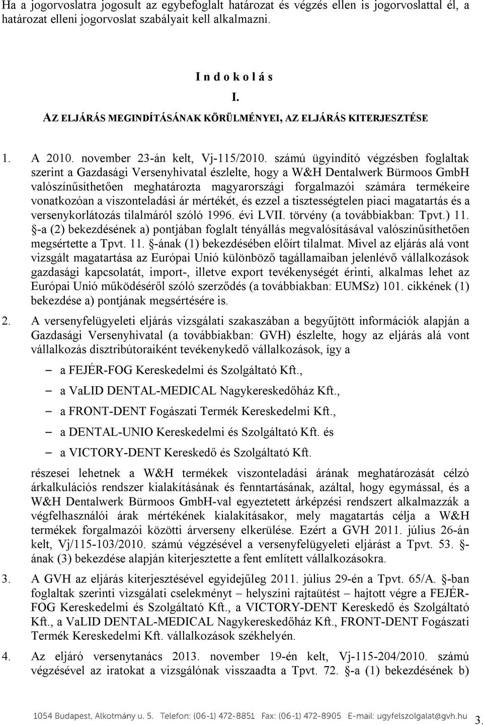 számú ügyindító végzésben foglaltak szerint a Gazdasági Versenyhivatal észlelte, hogy a W&H Dentalwerk Bürmoos GmbH valószínűsíthetően meghatározta magyarországi forgalmazói számára termékeire