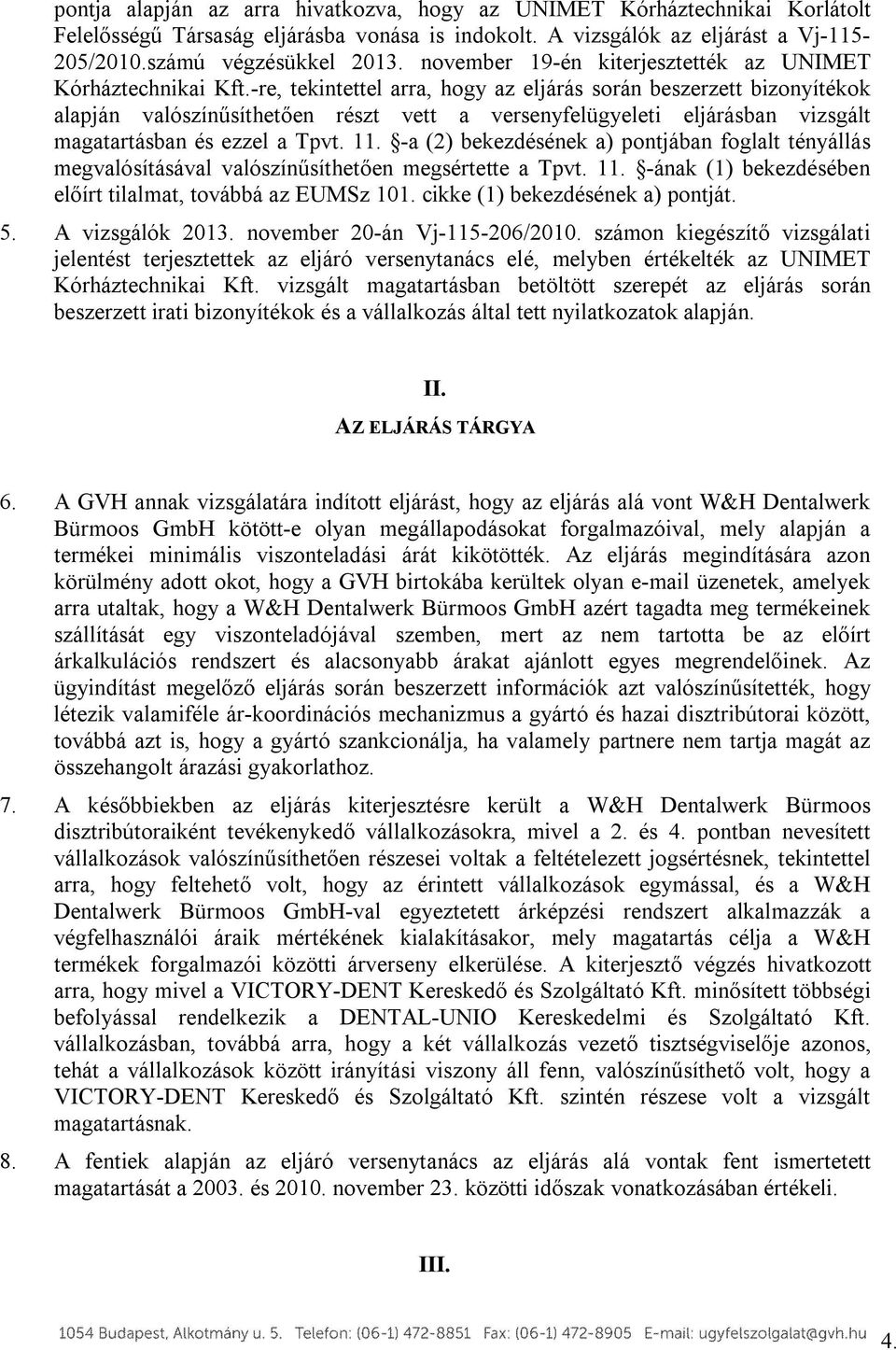 -re, tekintettel arra, hogy az eljárás során beszerzett bizonyítékok alapján valószínűsíthetően részt vett a versenyfelügyeleti eljárásban vizsgált magatartásban és ezzel a Tpvt. 11.