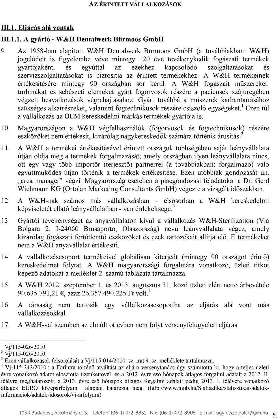 szolgáltatásokat és szervizszolgáltatásokat is biztosítja az érintett termékekhez. A W&H termékeinek értékesítésére mintegy 90 országban sor kerül.