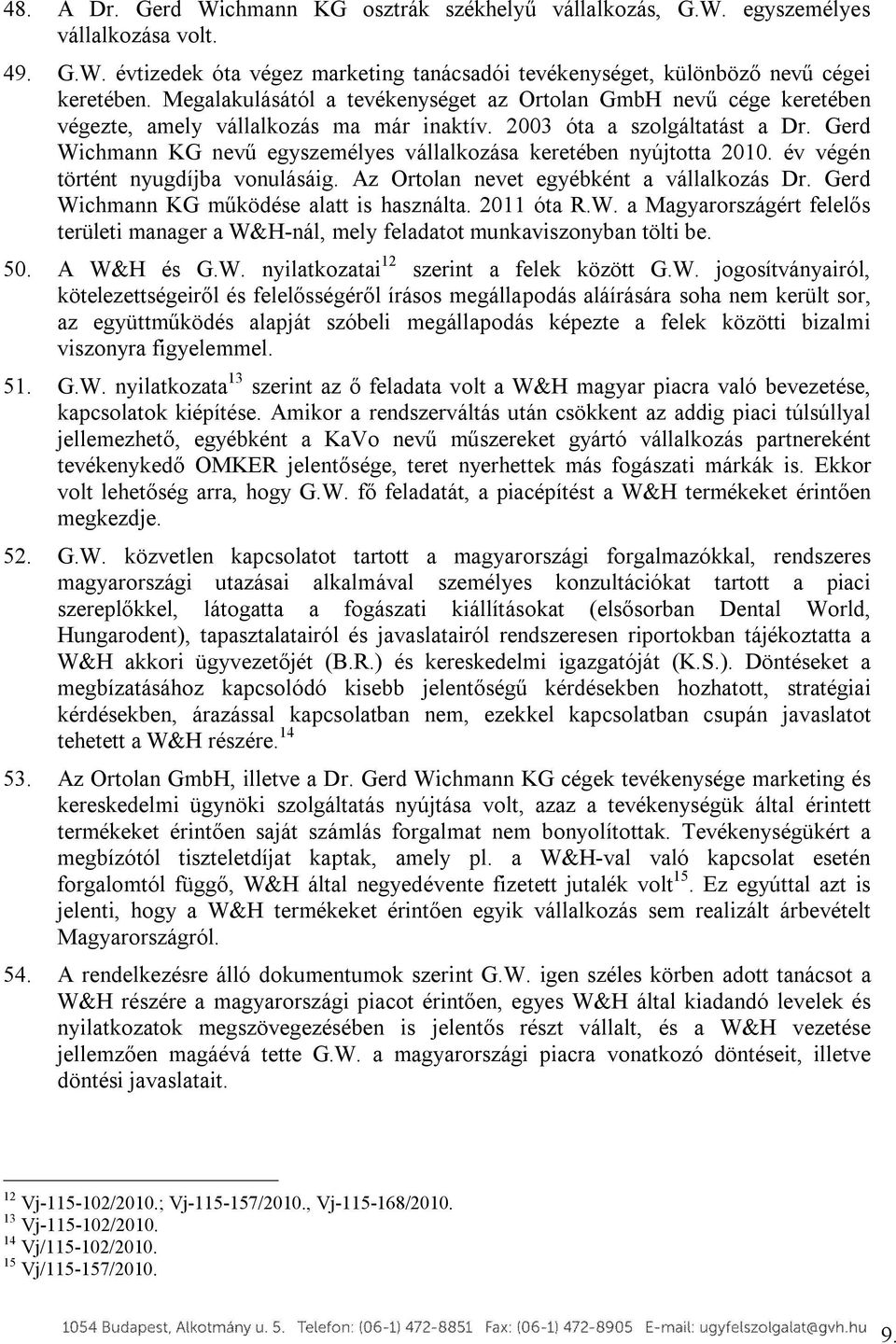 Gerd Wichmann KG nevű egyszemélyes vállalkozása keretében nyújtotta 2010. év végén történt nyugdíjba vonulásáig. Az Ortolan nevet egyébként a vállalkozás Dr.