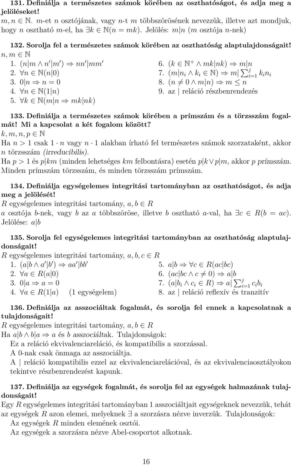 Sorolja fel a természetes számok körében az oszthatóság alaptulajdonságait! n, m N 1. (n m n m ) nn mm 6. (k N + mk nk) m n 2. n N(n 0) 7. (m n i k i N) m j i=1 k in i 3. 0 n n = 0 8. (n 0 m n) m n 4.