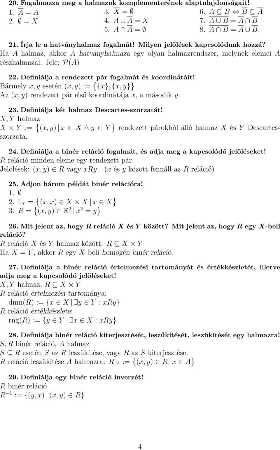 Bármely x, y esetén (x, y) := { {x}, {x, y} } Az (x, y) rendezett pár első koordinátája x, a második y. 23. Definiálja két halmaz Descartes-szorzatát!