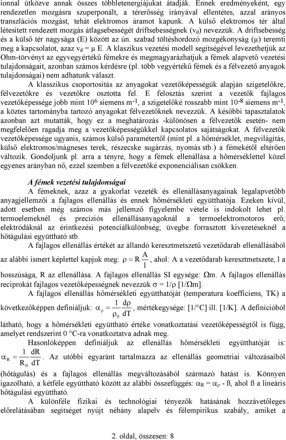 külső elektromos tér által létesített rendezett mozgás átlagsebességét driftsebességnek (v d ) nevezzük. driftsebesség és a külső tér nagysága (E) között az ún.