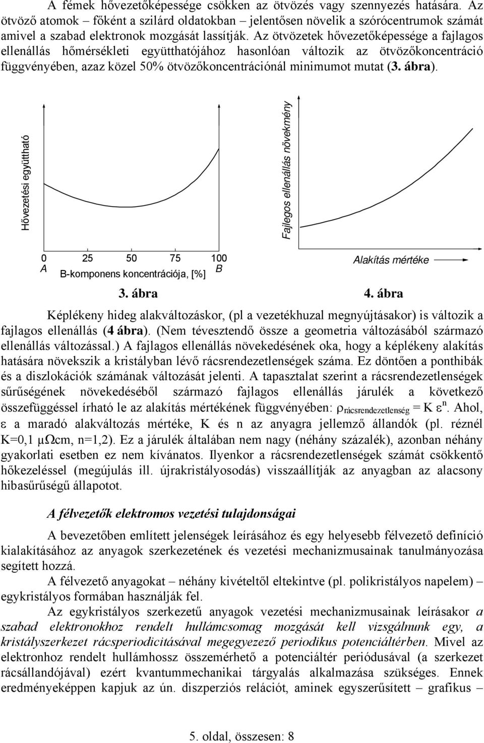 z ötvözetek hővezetőképessége a fajlagos ellenállás hőmérsékleti együtthatójához hasonlóan változik az ötvözőkoncentráció függvényében, azaz közel 50% ötvözőkoncentrációnál minimumot mutat (3. ábra).