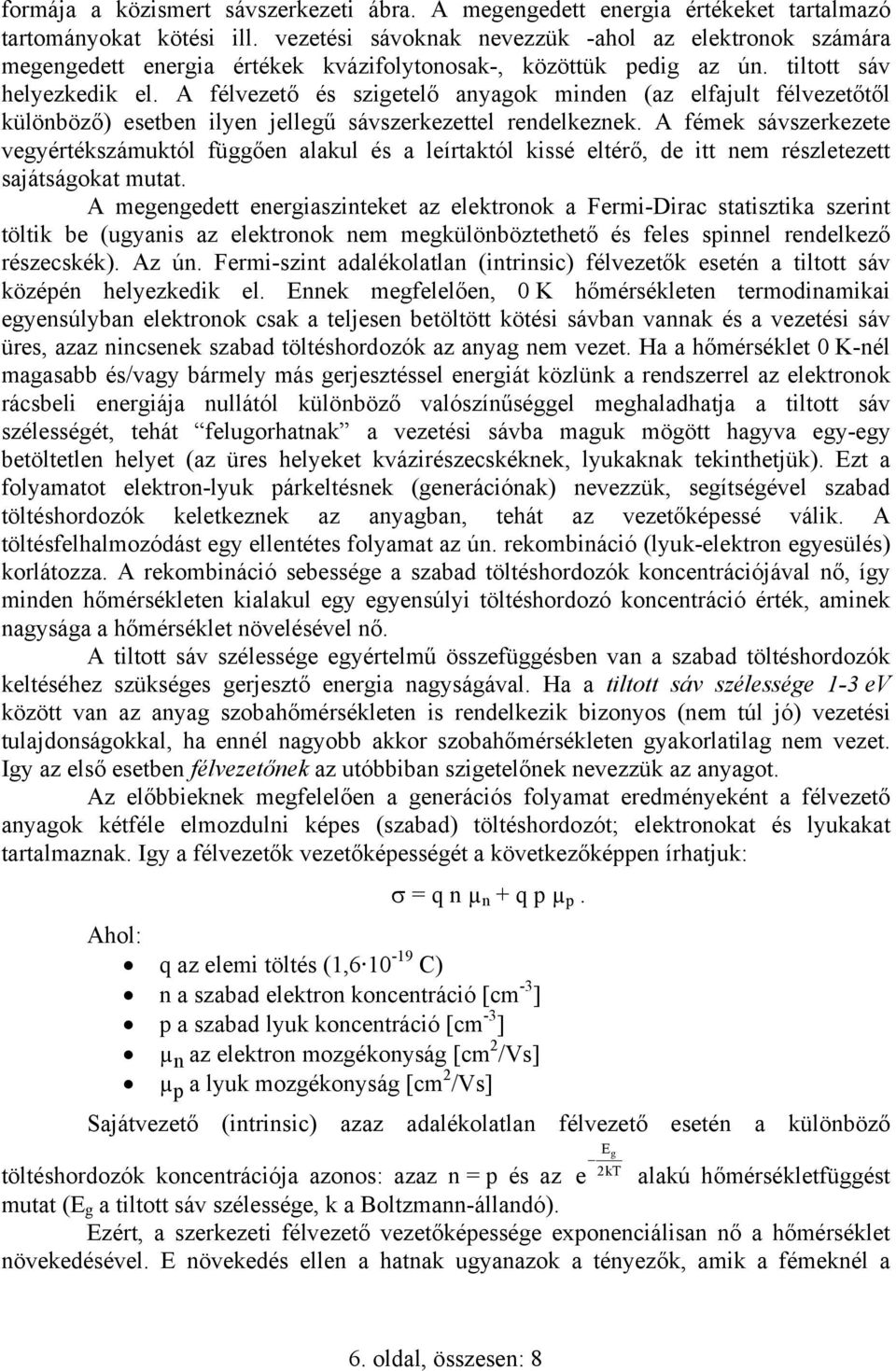 félvezető és szigetelő anyagok minden (az elfajult félvezetőtől különböző) esetben ilyen jellegű sávszerkezettel rendelkeznek.