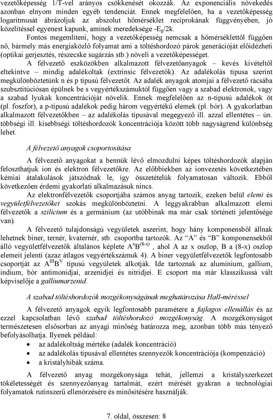 Fontos megemlíteni, hogy a vezetőképesség nemcsak a hőmérséklettől függően nő, bármely más energiaközlő folyamat ami a töltéshordozó párok generációját előidézheti (optikai gerjesztés, részecske