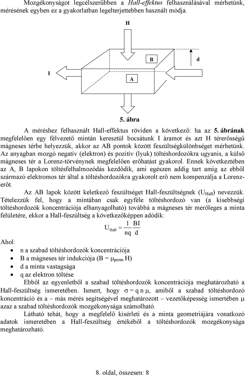 ábrának megfelelően egy félvezető mintán keresztül bocsátunk I áramot és azt H térerősségű mágneses térbe helyezzük, akkor az pontok között feszültségkülönbséget mérhetünk.