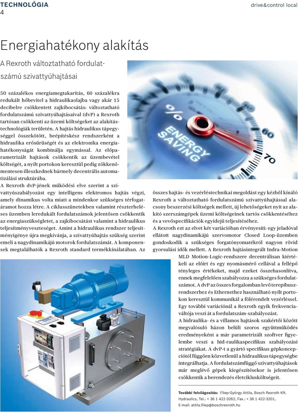 területén. A hajtás hidraulikus tápegységgel összekötött, beépítéskész rendszerként a hidraulika erősűrűségét és az elektronika energiahatékonyságát kombinálja egymással.