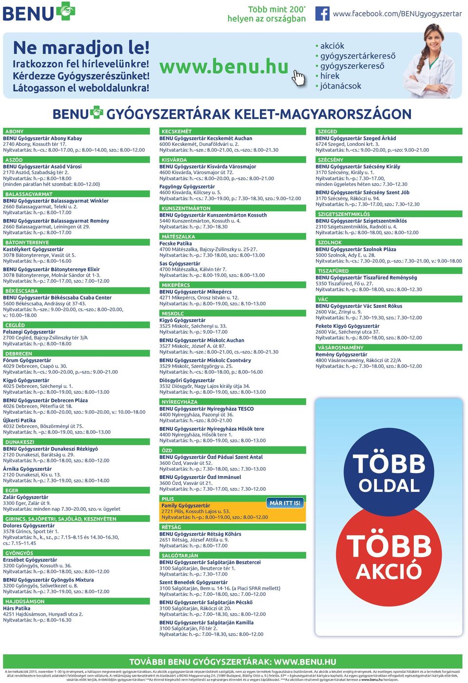 : 8.00 14.00, szo.: 8.00 12.00 ASZÓD BENU Gyógyszertár Aszód Városi 2170 Aszód, Szabadság tér 2. Nyitvatartás: h. p.: 8.00 18.00 (minden páratlan hét szombat: 8.00 12.00) BALASSAGYARMAT BENU Gyógyszertár Balassagyarmat Winkler 2660 Balassagyarmat, Teleki u.