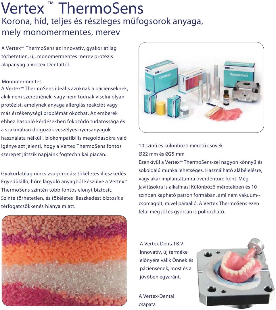 Monomermentes A Vertex ThermoSens ideális azoknak a pácienseknek, akik nem szeretnének, vagy nem tudnak viselni olyan protézist, amelynek anyaga allergiás reakciót vagy más érzékenységi problémát