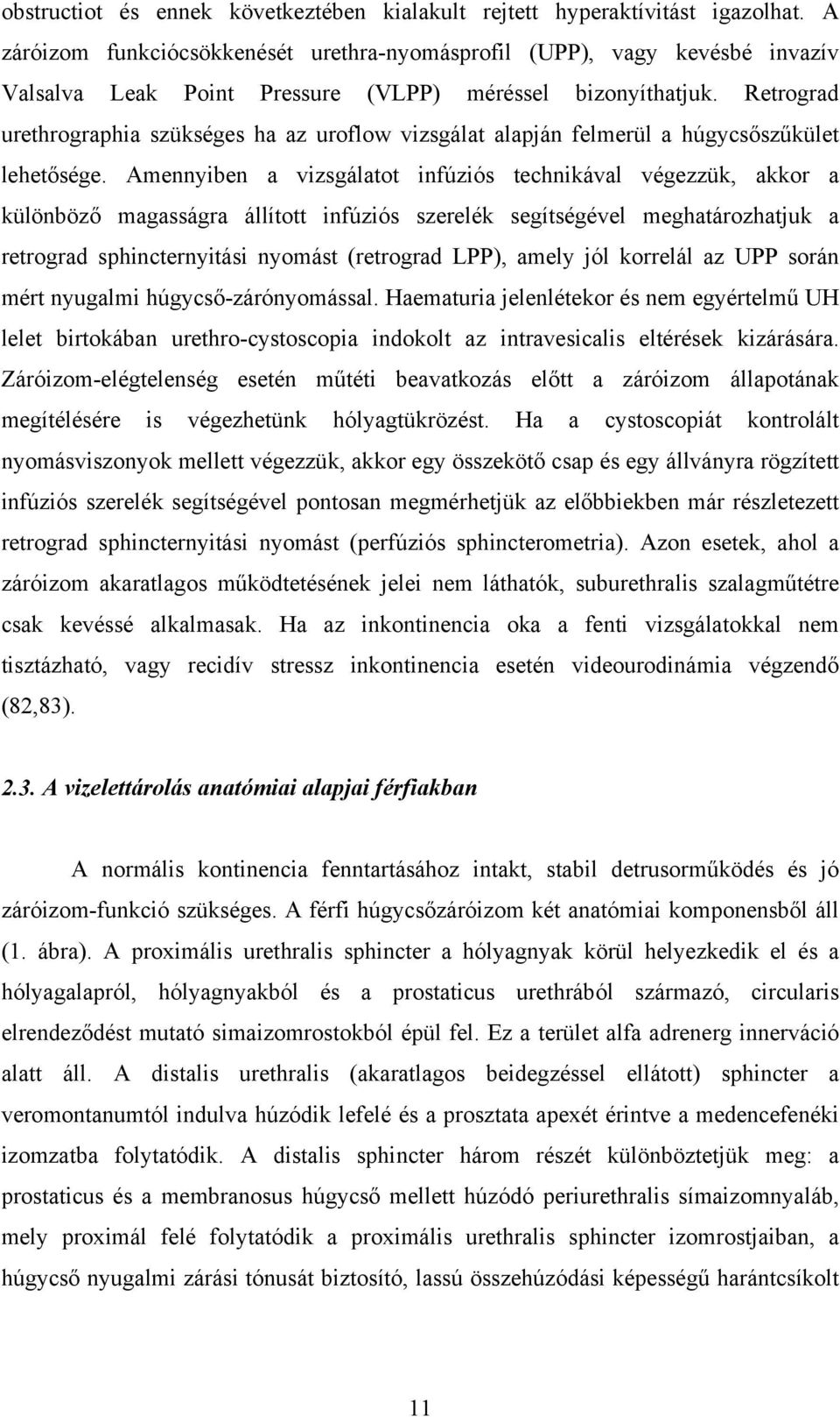 Retrograd urethrographia szükséges ha az uroflow vizsgálat alapján felmerül a húgycsőszűkület lehetősége.