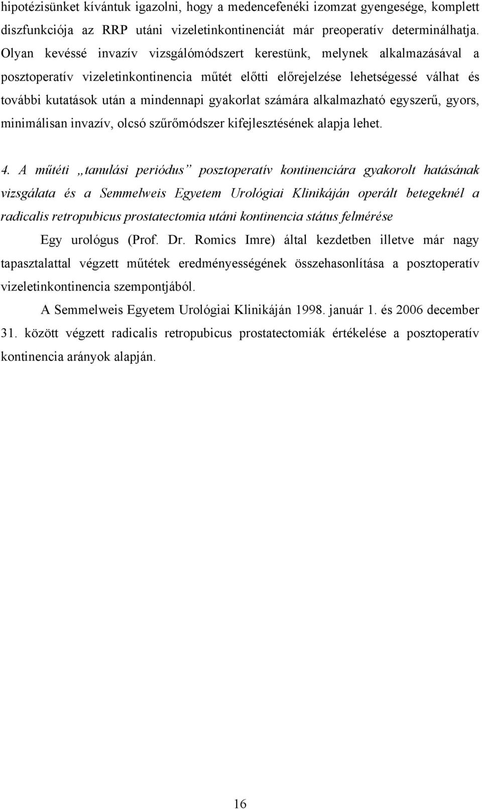 gyakorlat számára alkalmazható egyszerű, gyors, minimálisan invazív, olcsó szűrőmódszer kifejlesztésének alapja lehet. 4.