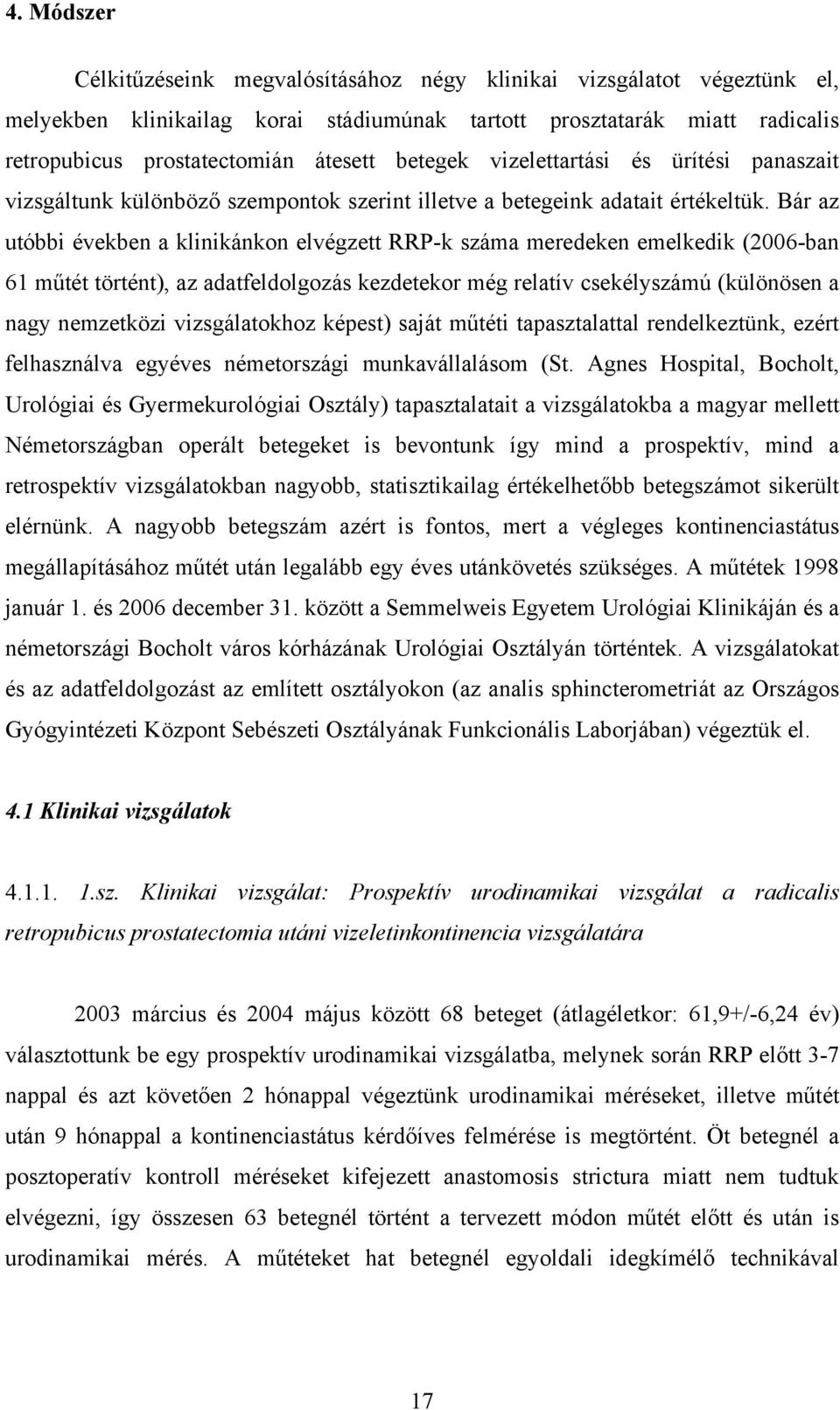 Bár az utóbbi években a klinikánkon elvégzett RRP-k száma meredeken emelkedik (2006-ban 61 műtét történt), az adatfeldolgozás kezdetekor még relatív csekélyszámú (különösen a nagy nemzetközi