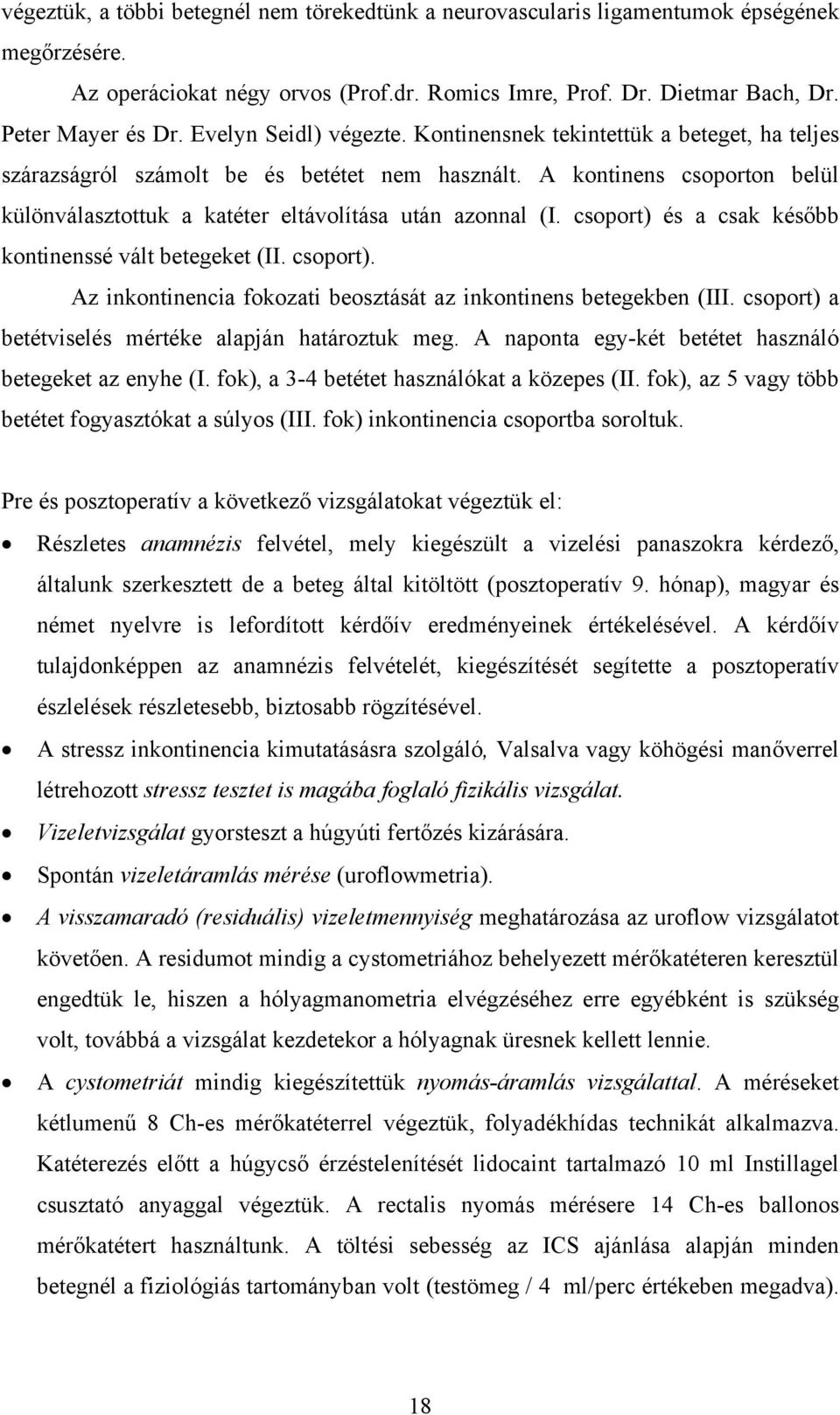 A kontinens csoporton belül különválasztottuk a katéter eltávolítása után azonnal (I. csoport) és a csak később kontinenssé vált betegeket (II. csoport). Az inkontinencia fokozati beosztását az inkontinens betegekben (III.