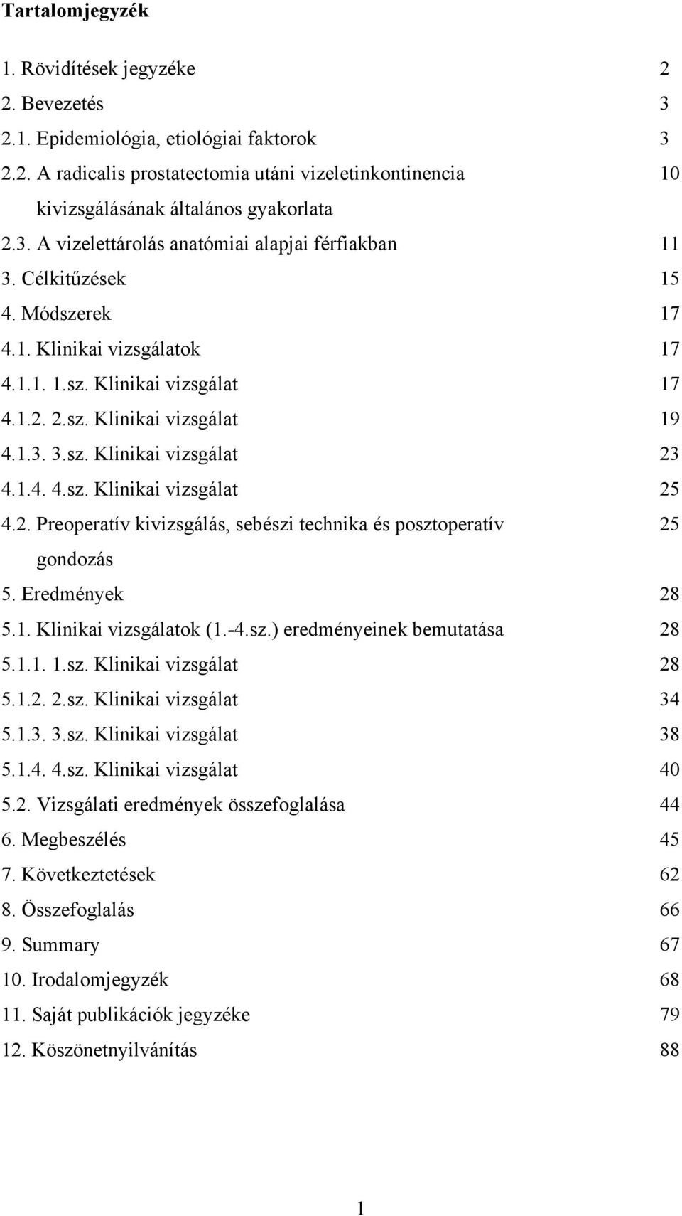 1.4. 4.sz. Klinikai vizsgálat 25 4.2. Preoperatív kivizsgálás, sebészi technika és posztoperatív 25 gondozás 5. Eredmények 28 5.1. Klinikai vizsgálatok (1.-4.sz.) eredményeinek bemutatása 28 5.1.1. 1.