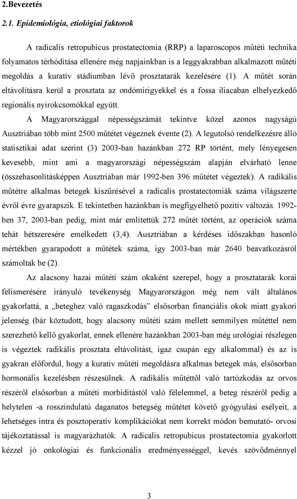 megoldás a kuratív stádiumban lévő prosztatarák kezelésére (1). A műtét során eltávolításra kerül a prosztata az ondómirigyekkel és a fossa iliacaban elhelyezkedő regionális nyirokcsomókkal együtt.