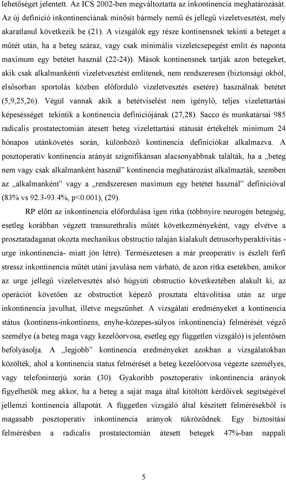 A vizsgálók egy része kontinensnek tekinti a beteget a műtét után, ha a beteg száraz, vagy csak minimális vizeletcsepegést említ és naponta maximum egy betétet használ (22-24)).