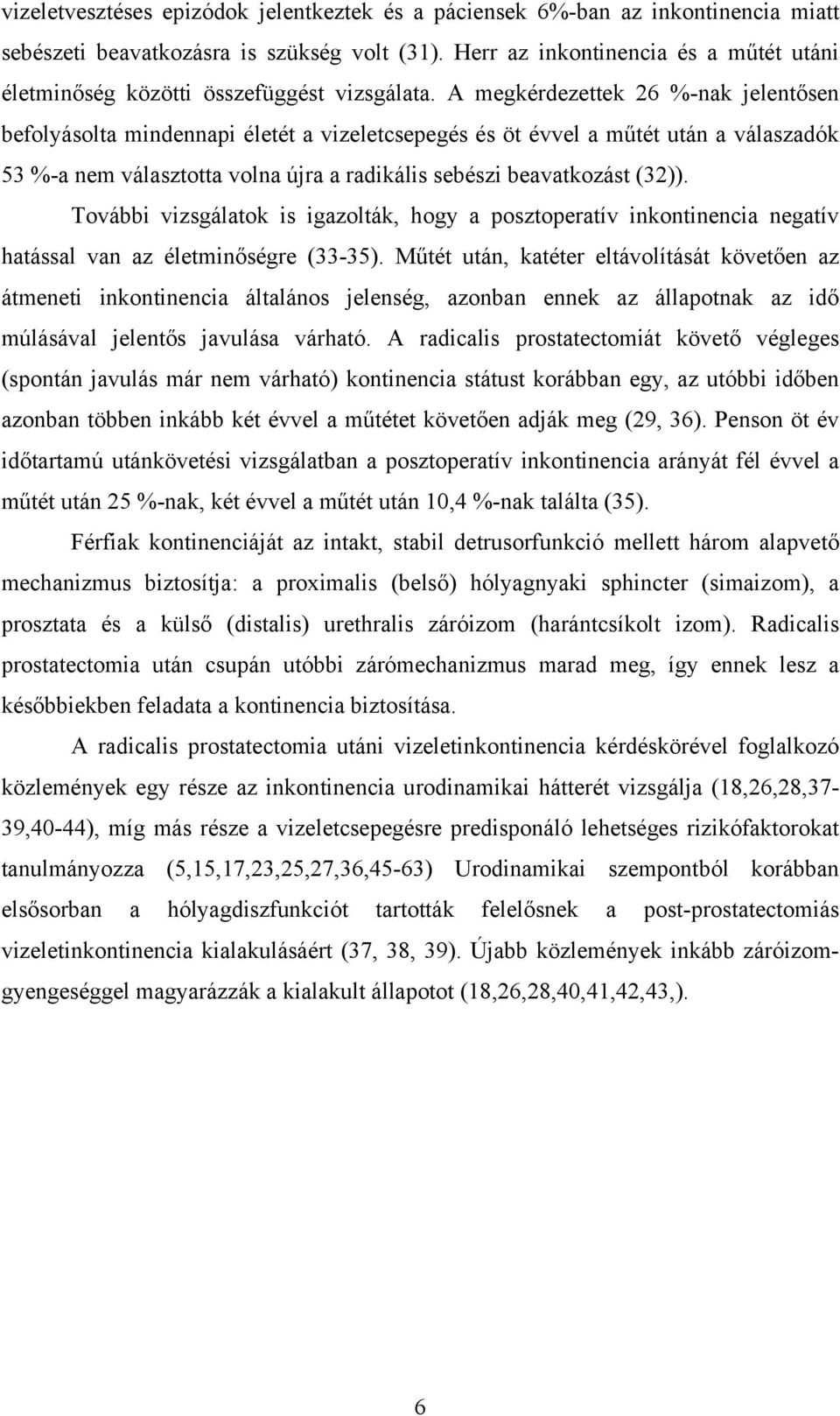 A megkérdezettek 26 %-nak jelentősen befolyásolta mindennapi életét a vizeletcsepegés és öt évvel a műtét után a válaszadók 53 %-a nem választotta volna újra a radikális sebészi beavatkozást (32)).