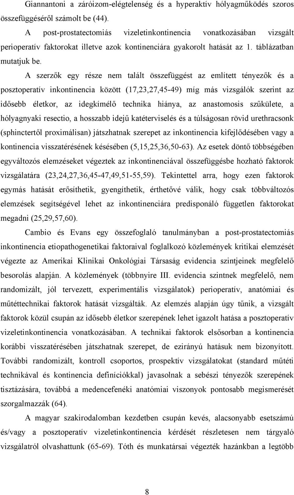 A szerzők egy része nem talált összefüggést az említett tényezők és a posztoperatív inkontinencia között (17,23,27,45-49) míg más vizsgálók szerint az idősebb életkor, az idegkímélő technika hiánya,