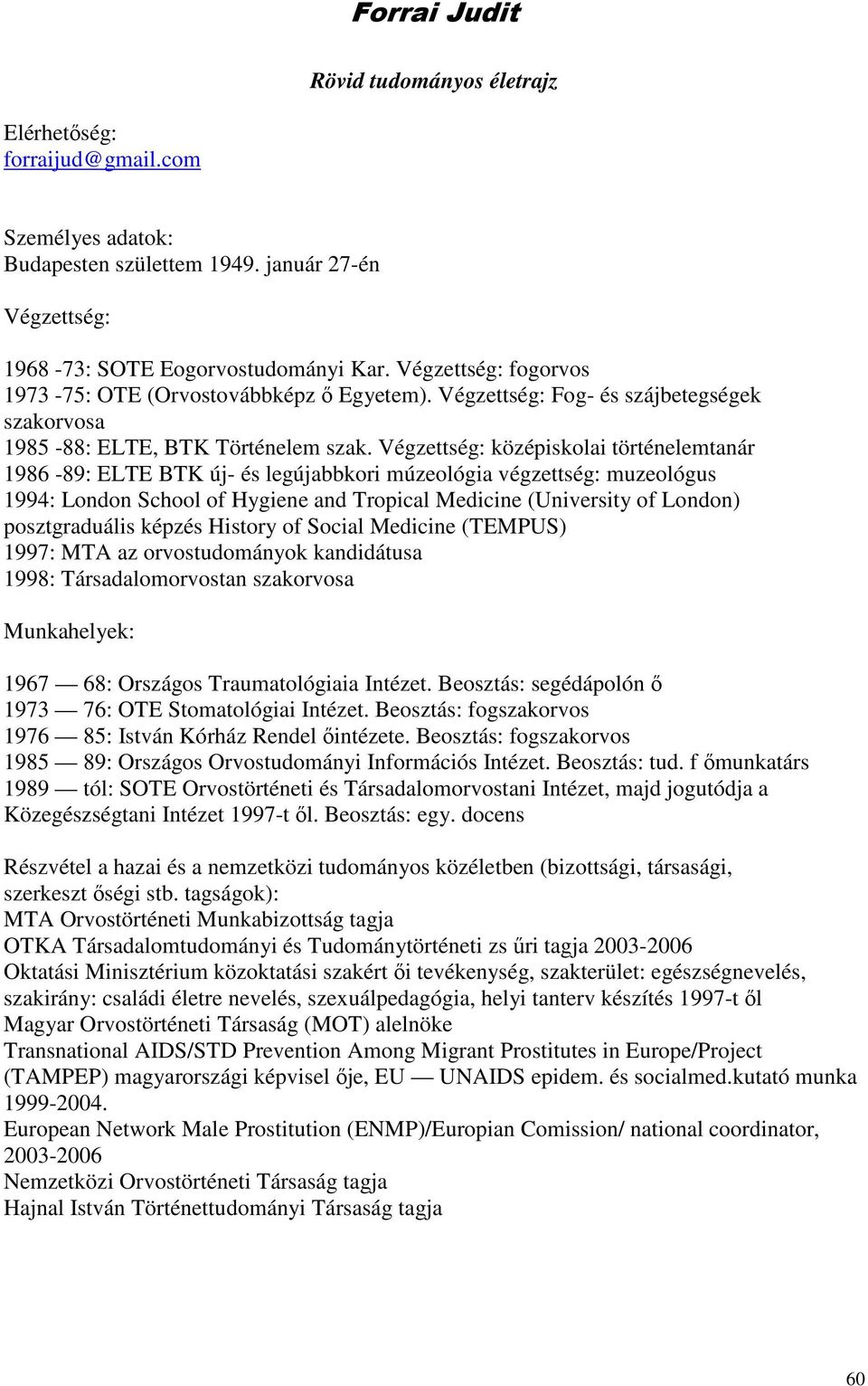 Végzettség: középiskolai történelemtanár 1986-89: ELTE BTK új- és legújabbkori múzeológia végzettség: muzeológus 1994: London School of Hygiene and Tropical Medicine (University of London)