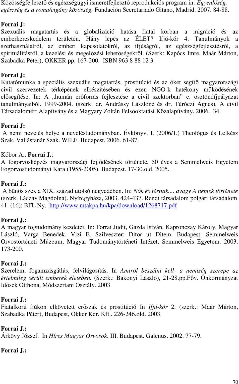 Tanulmányok a szerhasználatról, az emberi kapcsolatokról, az ifjúságról, az egészségfejlesztésrıl, a spirituálitásról, a kezelési és megelızési lehetıségekrıl.