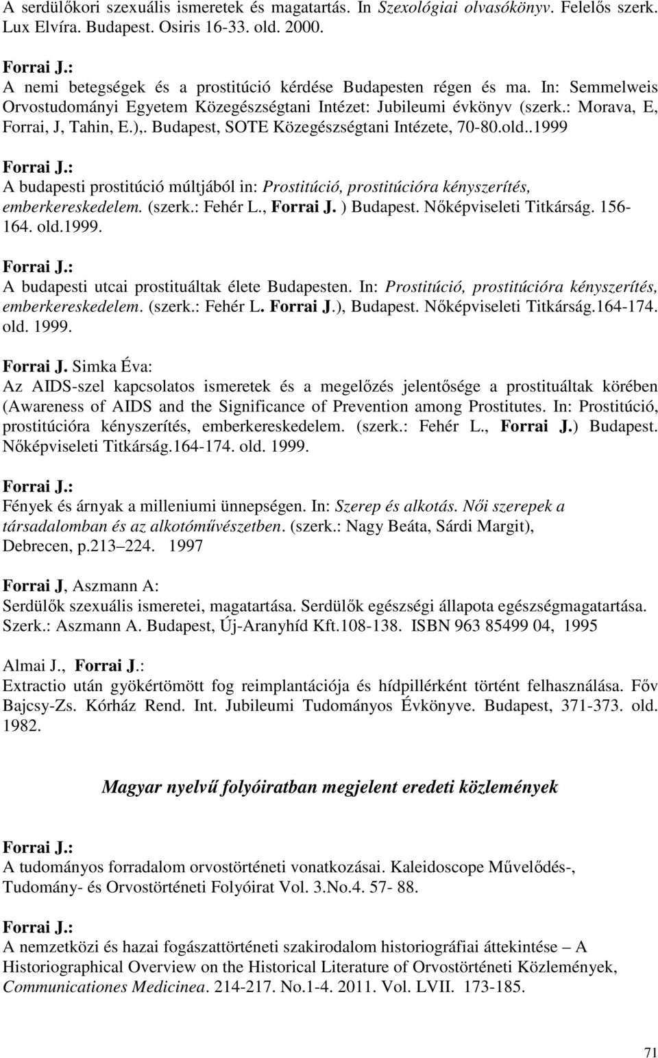 Budapest, SOTE Közegészségtani Intézete, 70-80.old..1999 A budapesti prostitúció múltjából in: Prostitúció, prostitúcióra kényszerítés, emberkereskedelem. (szerk.: Fehér L., Forrai J. ) Budapest.