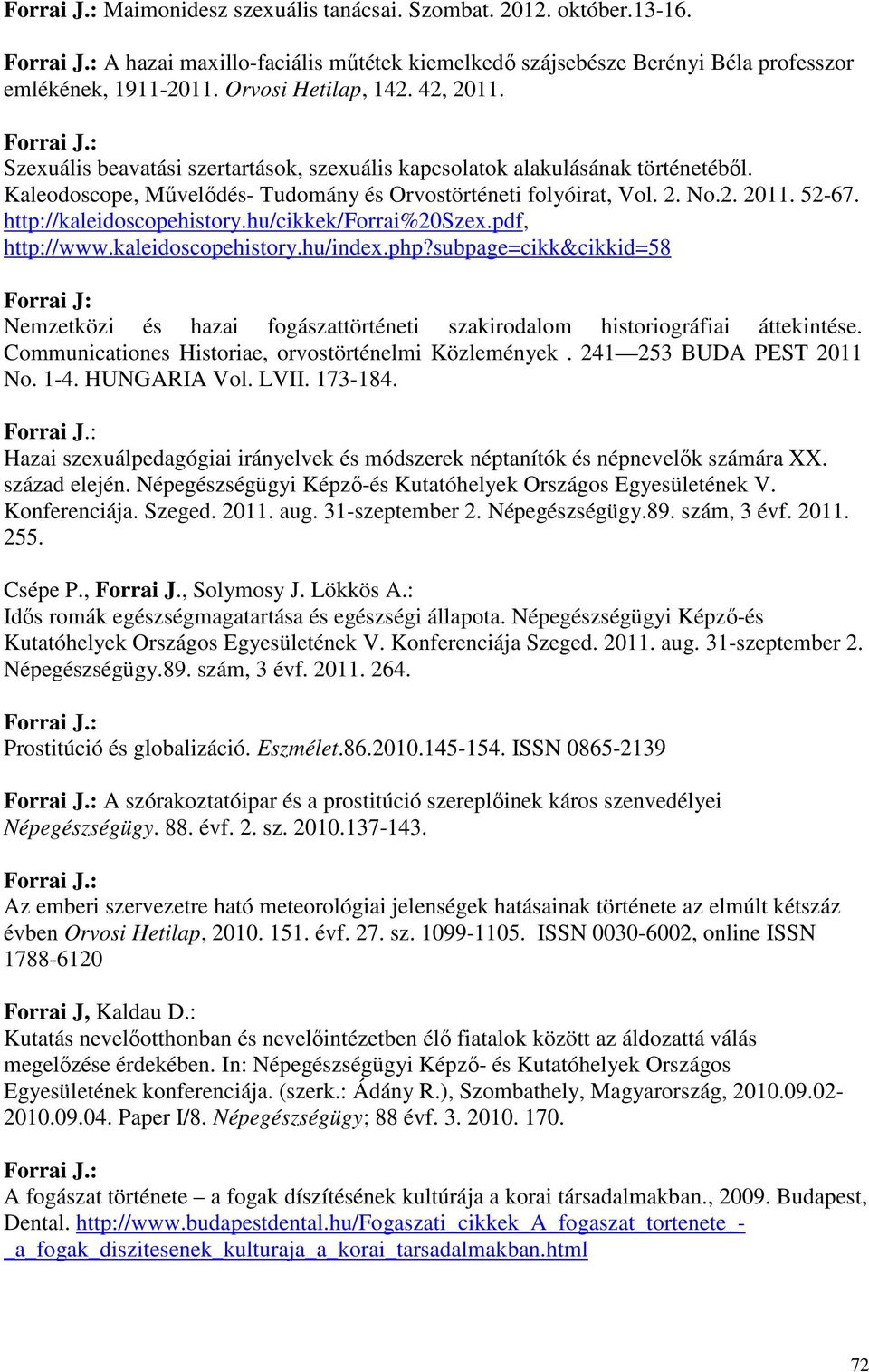 hu/cikkek/forrai%20szex.pdf, http://www.kaleidoscopehistory.hu/index.php?subpage=cikk&cikkid=58 Nemzetközi és hazai fogászattörténeti szakirodalom historiográfiai áttekintése.