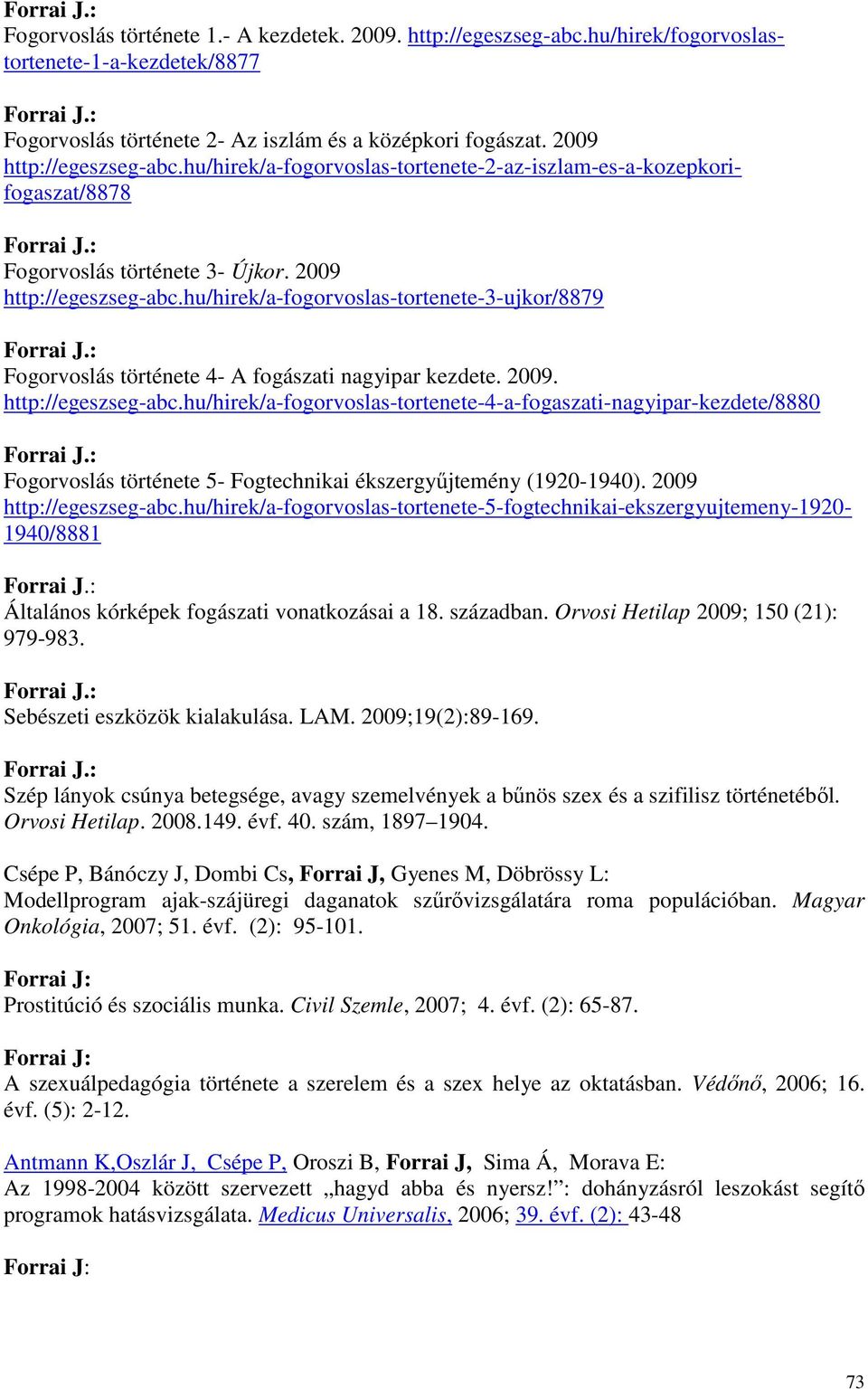 hu/hirek/a-fogorvoslas-tortenete-3-ujkor/8879 Fogorvoslás története 4- A fogászati nagyipar kezdete. 2009. http://egeszseg-abc.