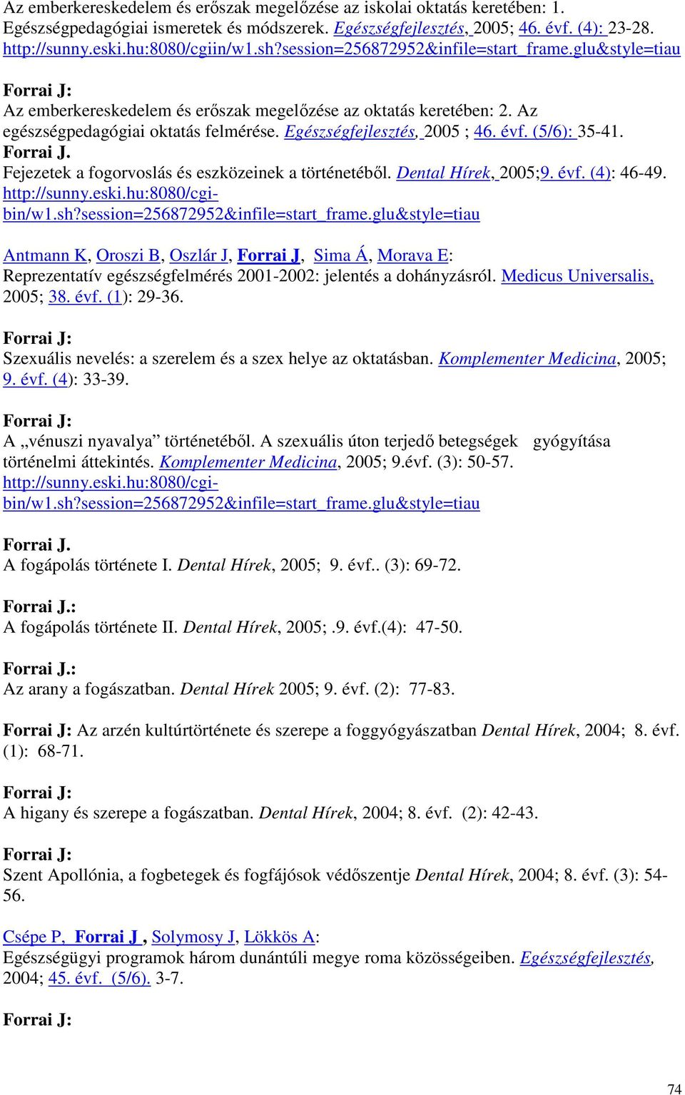 Egészségfejlesztés, 2005 ; 46. évf. (5/6): 35-41. Forrai J. Fejezetek a fogorvoslás és eszközeinek a történetébıl. Dental Hírek, 2005;9. évf. (4): 46-49. http://sunny.eski.hu:8080/cgibin/w1.sh?