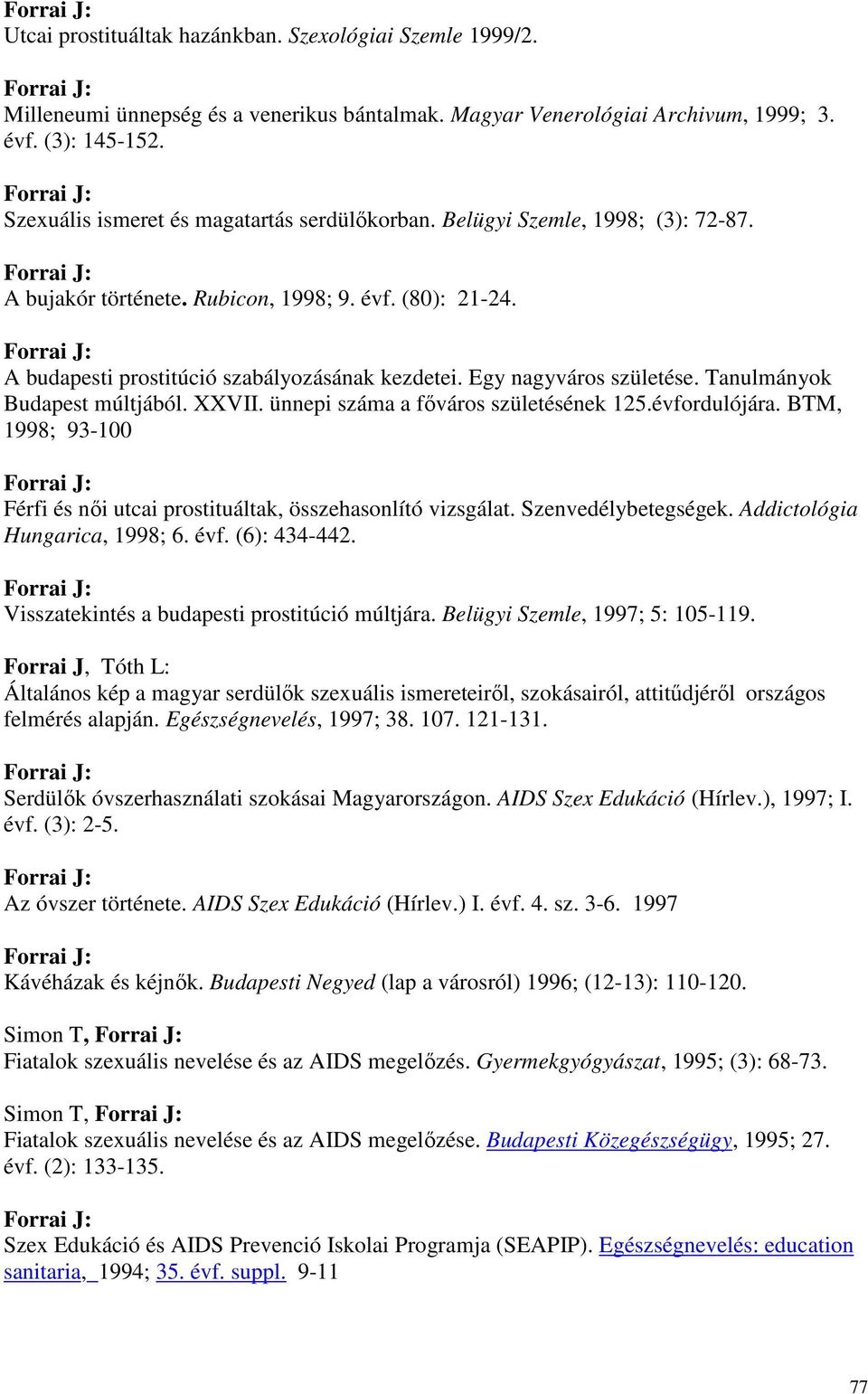 Egy nagyváros születése. Tanulmányok Budapest múltjából. XXVII. ünnepi száma a fıváros születésének 125.évfordulójára. BTM, 1998; 93-100 Férfi és nıi utcai prostituáltak, összehasonlító vizsgálat.