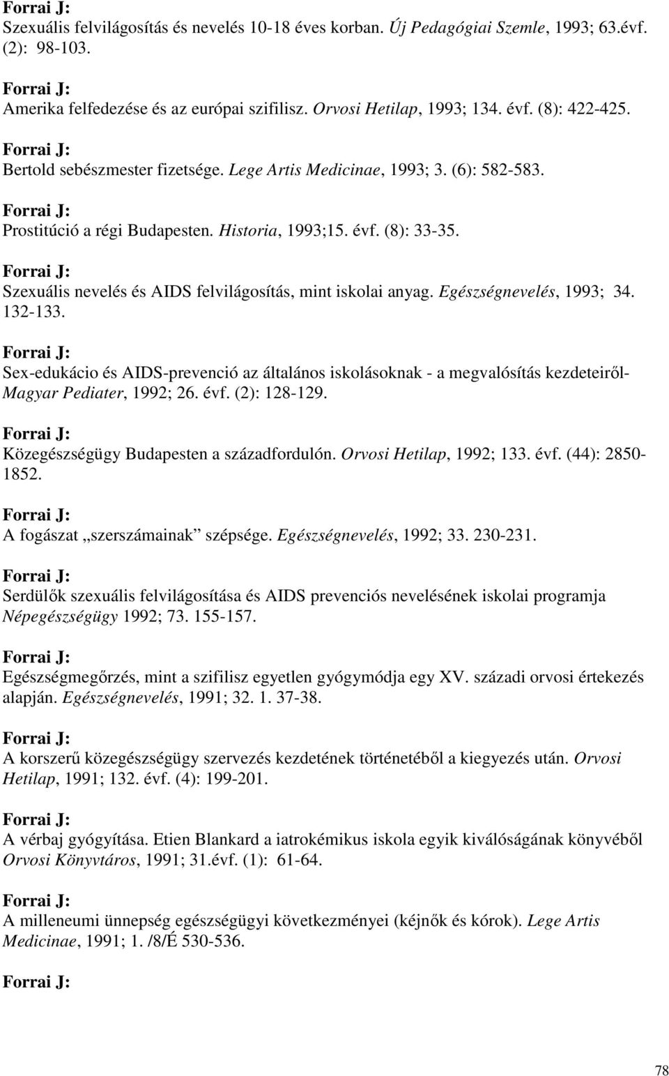 Szexuális nevelés és AIDS felvilágosítás, mint iskolai anyag. Egészségnevelés, 1993; 34. 132-133.