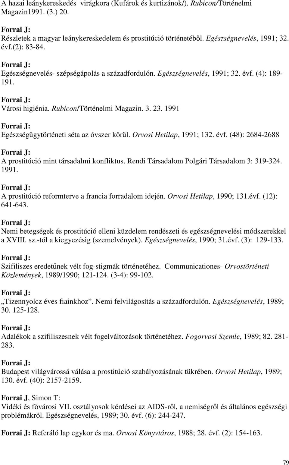 1991 Egészségügytörténeti séta az óvszer körül. Orvosi Hetilap, 1991; 132. évf. (48): 2684-2688 A prostitúció mint társadalmi konfliktus. Rendi Társadalom Polgári Társadalom 3: 319-324. 1991. A prostitúció reformterve a francia forradalom idején.