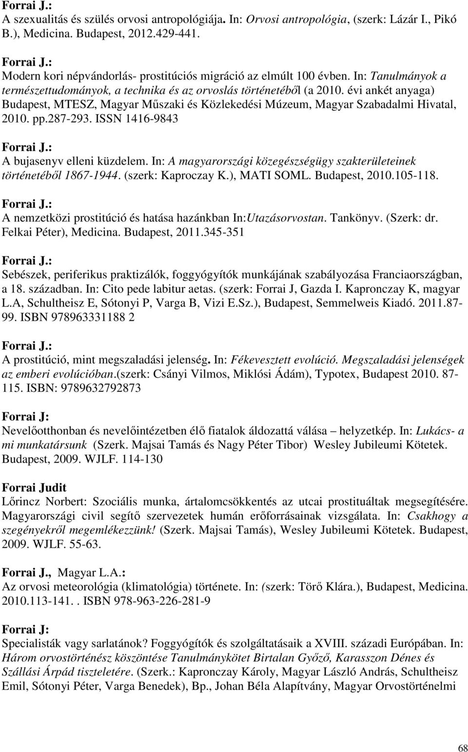 évi ankét anyaga) Budapest, MTESZ, Magyar Mőszaki és Közlekedési Múzeum, Magyar Szabadalmi Hivatal, 2010. pp.287-293. ISSN 1416-9843 A bujasenyv elleni küzdelem.