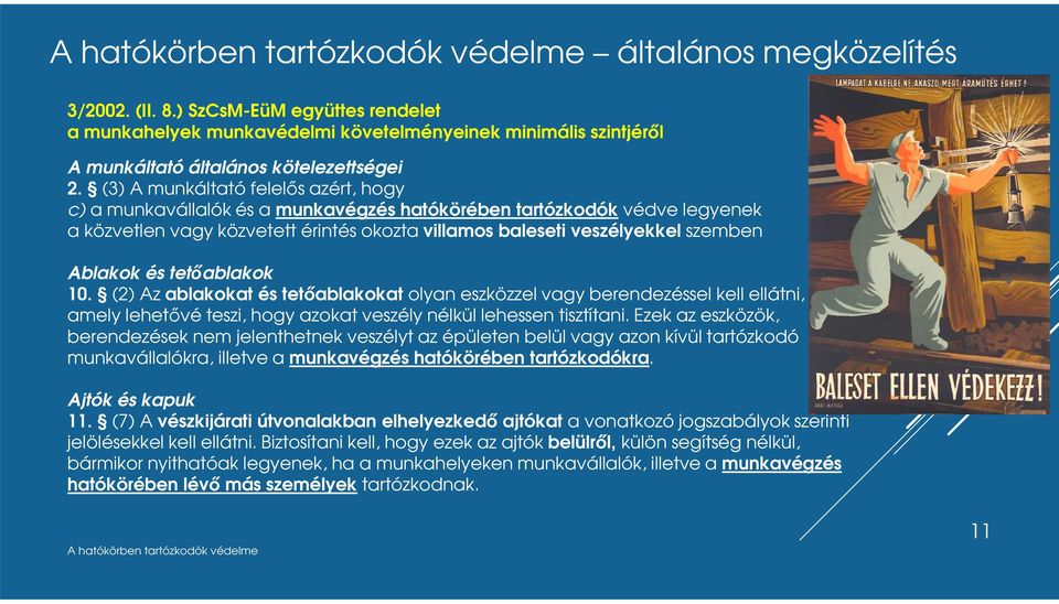 Ablakok és tetıablakok 10. (2) Az ablakokat és tetıablakokat olyan eszközzel vagy berendezéssel kell ellátni, amely lehetıvé teszi, hogy azokat veszély nélkül lehessen tisztítani.