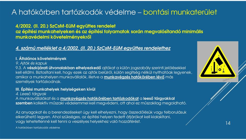 A vészkijárati útvonalakban elhelyezkedı ajtókat a külön jogszabály szerinti jelölésekkel kell ellátni.