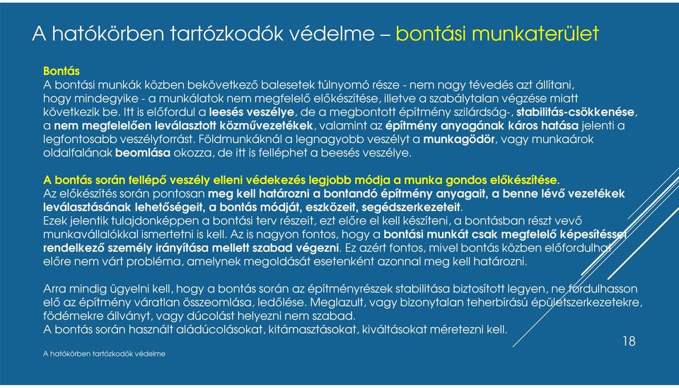 Itt is elıfordul a leesés veszélye, de a megbontott építmény szilárdság-, stabilitás-csökkenése, a nem megfelelıen leválasztott közmővezetékek, valamint az építmény anyagának káros hatása jelenti a